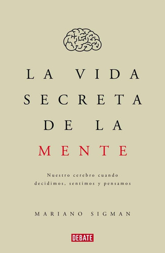 La Vida Secreta De La Mente - Mariano Sigman