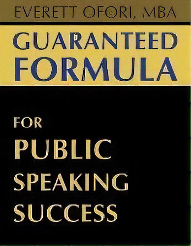 Guaranteed Formula For Public Speaking Success, De Everett Ofori. Editorial Everett Ofori, Inc., Tapa Blanda En Inglés