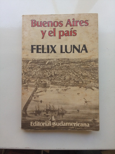 Felix Luna. Buenos Aires Y El Paìs. Sudamericana. X Recoleta