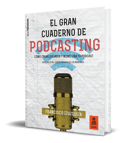 El Gran Cuaderno De Podcasting, De Francisco Izuzquiza. Editorial Kailas, Tapa Blanda En Español, 2019