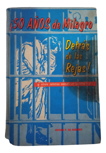50 Años De Milagro Detrás De Las Rejas ,- Esther P. De Alber