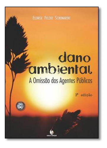 Dano Ambiental: A Omissão dos Agentes Públicos, de Elenise Felzke Schonardie. Editora UNIJUI, capa mole em português