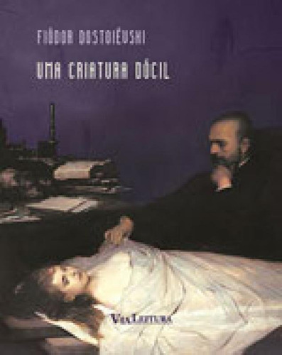 Uma Criatura Dócil - Dostoiévski, De Dostoievski, Fiódor. Editora Via Leitura, Capa Mole, Edição 1ª Edição - 2017 Em Português