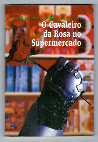O Cavaleiro Da Rosa No Supermercado - Antonio Hohlfeldt