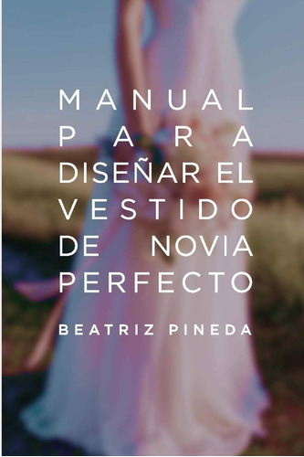 Libro: Manual Para Diseñar El Vestido De Novia Perfecto (spa