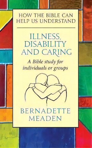 Illness, Disability And Caring : How The Bible Can Help Us Understand, De Bernadette Meaden. Editorial Darton,longman & Todd Ltd, Tapa Blanda En Inglés