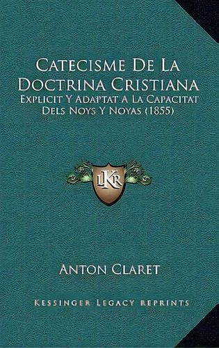 Catecisme De La Doctrina Cristiana, De Anton Claret. Editorial Kessinger Publishing, Tapa Blanda En Español