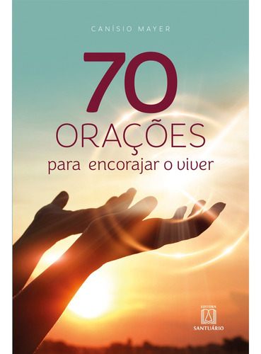 70 Orações para encorajar o viver, de Canisio Mayer. Editora SANTUARIO, capa mole em português