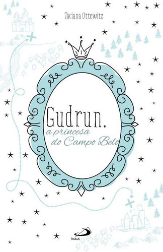 Gudrun, A Princesa Do Campo Belo, De Taciana Ottowitz. Editora Paulus, Capa Mole Em Português, 2021