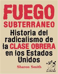 Fuego Subterraneo - Historia Del Radicalismo De La Clase...