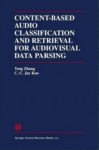 Content-based Audio Classification And Retrieval For Audiovisual Data Parsing, De Tong Zhang. Editorial Springer, Tapa Dura En Inglés