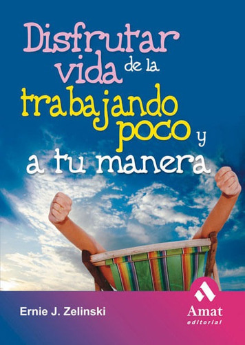 Disrutar De La Vida Trabajando Poco Y A Tu Manera -, de Ernie J. Zelinski. Amat Editorial en español