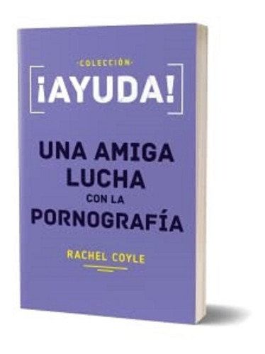 Ayuda! Una Amiga Lucha Con La Pornografía