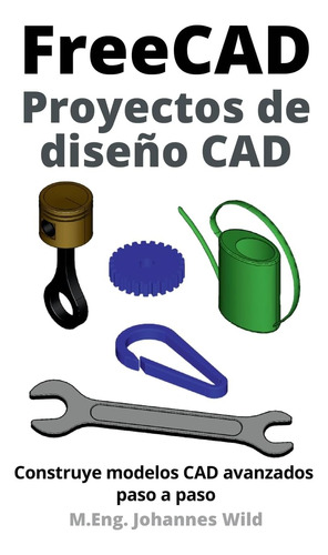 Libro: Freecad | Proyectos De Diseño Cad: Construye Modelos 