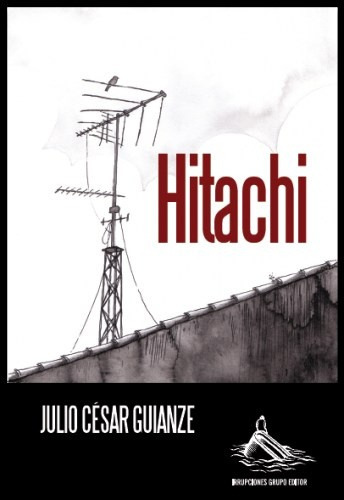 Hitachi, De Julio Cesar Guianze. Editorial Irrupciones, Tapa Blanda, Edición 1 En Español