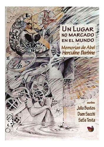 Un Lugar No Marcado En El Mundo: Memorias De Abel Herculine Barbine, De Bustos Sacchi Y S. Editorial Ediciones La Mariposa Y La Iguana, Tapa Blanda, Edición 1 En Español, 2021