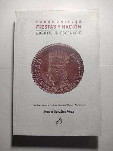 Ceremoniales, Fiestas Y Nación / Marcos González Pérez