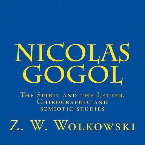 Nicolas Gogol: The Spirit And The Letter, Chirographic And Semiotic Studies, De Wolkowski, Z. W.. Editorial Createspace, Tapa Blanda En Inglés