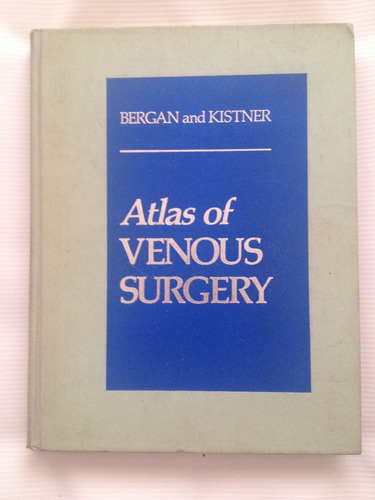 Atlas Of Venous Surgery. Bergan And Kistner