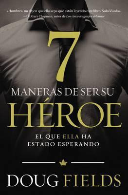 Siete Maneras De Ser Su H Roe - Doug Fields