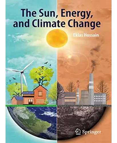 The Sun, Energy, And Climate Change: The Sun, Energy, And Climate Change, De Eklas Hossain. Editorial Springer Nature Switzerland 2023-01-02, Berlin,, Tapa Dura, Edición 1 En Español, 2019