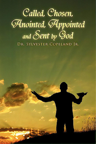 Called, Chosen, Anointed, Appointed And Sent By God, De Copeland, Sylvester, Jr.. Editorial Authorhouse, Tapa Blanda En Inglés