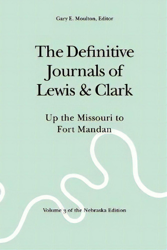 The Definitive Journals Of Lewis And Clark, Vol 3 : Up The Missouri To Fort Mandan, De Meriwether Lewis. Editorial University Of Nebraska Press, Tapa Blanda En Inglés
