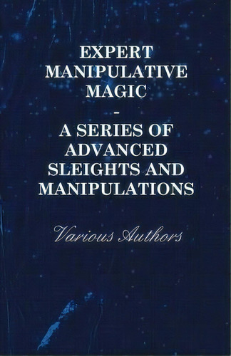 Expert Manipulative Magic - A Series Of Advanced Sleights And Manipulations, De Various. Editorial Read Books, Tapa Blanda En Inglés