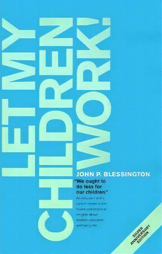Let My Children Work!, De John P Blessington. Editorial Iuniverse, Tapa Blanda En Inglés