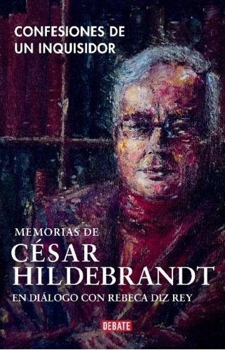 Confeciones De Un Inquisidor, De Cesar Hildebrandt. Editorial Debate En Español