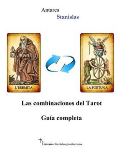 Las Combinaciones Del Tarot.guia Completa, De Antares Stanislas. Editorial Createspace Independent Publishing Platform, Tapa Blanda En Español