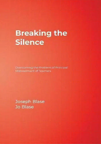Breaking The Silence : Overcoming The Problem Of Principal Mistreatment Of Teachers, De Joseph Blase. Editorial Sage Publications Inc, Tapa Blanda En Inglés