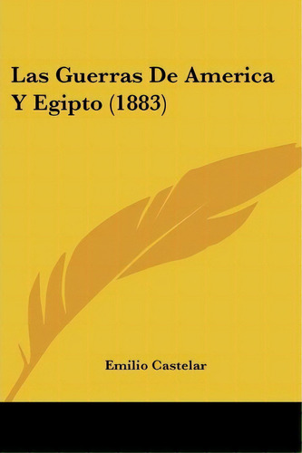 Las Guerras De America Y Egipto (1883), De Emilio Castelar. Editorial Kessinger Publishing, Tapa Blanda En Español