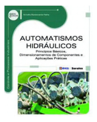 Automatismos Hidráulicos: Princípios Básicos, Dimensionamentos De Componentes E Aplicações Práticas, De Fialho, Arivelto Bustamante. Editora Erica, Capa Mole, Edição 1ª Edição - 2015 Em Português