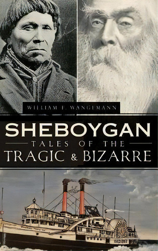 Sheboygan Tales Of The Tragic & Bizarre, De William Wangemann. Editorial History Press Library Editions, Tapa Dura En Inglés