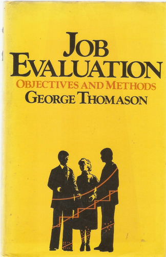 Job Evaluation  Objetives And Methods George Thomason