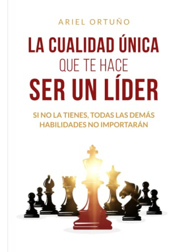 La Cualidad Unica Que Te Hace Ser Un Lider: Si No La Tienes