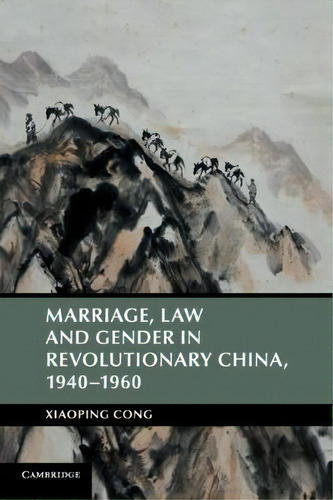 Marriage, Law And Gender In Revolutionary China, 1940-1960, De Xiaoping G. Editorial Cambridge University Press, Tapa Blanda En Inglés