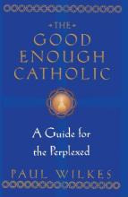 The Good Enough Catholic - Paul Wilkes