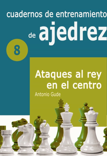 8 - Cuadernos De Entrenamiento De Ajedrez - Ataques Al Rey E
