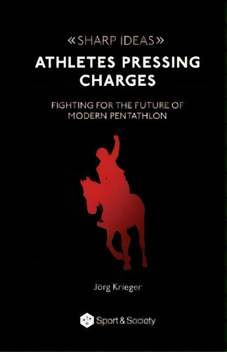 Athletes Pressing Charges : Fighting For The Future Of Modern Pentathlon, De Jeorg Krieger. Editorial Common Ground Research Networks, Tapa Blanda En Inglés