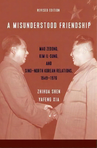 A Misunderstood Friendship : Mao Zedong, Kim Il-sung, And Sino-north Korean Relations, 1949-1976:..., De Zhihua Shen. Editorial Columbia University Press, Tapa Blanda En Inglés
