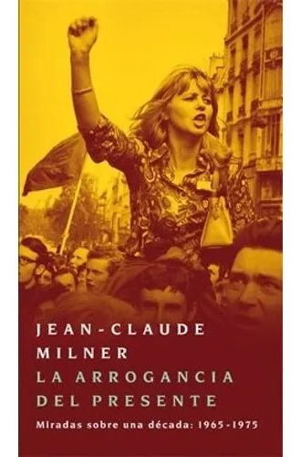La Arrogancia Del Presente - Milner Jean Claude (libro)