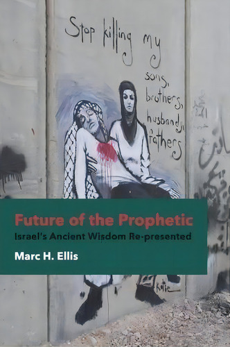 Future Of The Prophetic: Israel's Ancient Wisdom Re-presented, De Marc H. Ellis., Vol. 1. Editorial Fortress Press U S, Tapa Blanda En Inglés