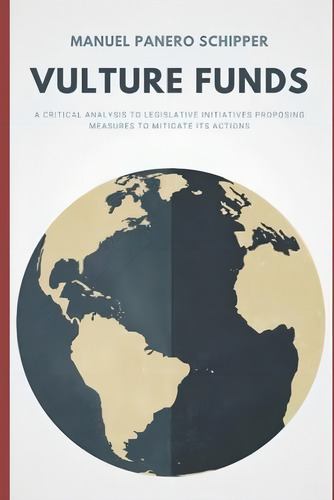 Vulture Funds: A Critical Analysis To Legislative Initiatives Proposing Measures To Mitigate Its Actions, De Panero Schipper, Manuel. Editorial Oem, Tapa Blanda En Inglés