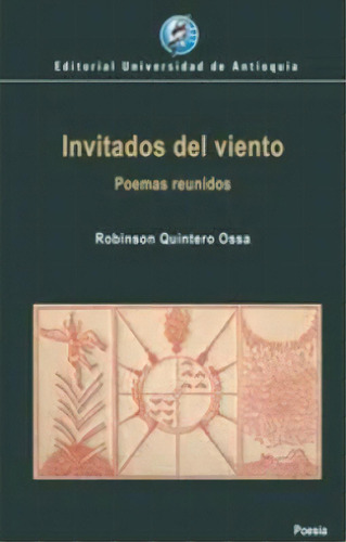 Invitados Del Viento: Poemas Reunidos, De Robinson Quintero Ossa. Serie 9587149678, Vol. 1. Editorial U. De Antioquia, Tapa Blanda, Edición 2020 En Español, 2020