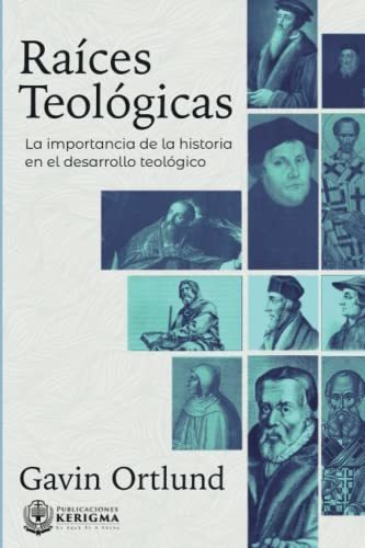 Raices Teologicas La Importancia De La Historia En El Desar, de Ortlund, Ga. Editorial Publicaciones Kerigma, tapa blanda en español, 2021