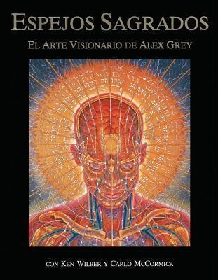 Espejos Sagrados : El Arte Visionario De Alex Grey - Alex...