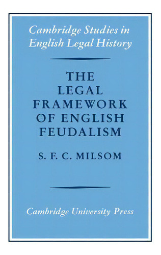 The Legal Framework Of English Feudalism : The Maitland Lectures Given In 1972, De S. F. C. Milsom. Editorial Cambridge University Press, Tapa Blanda En Inglés