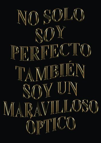 No Solo Soy Perfecto Tambien Soy Un Maravilloso Optico: Agen